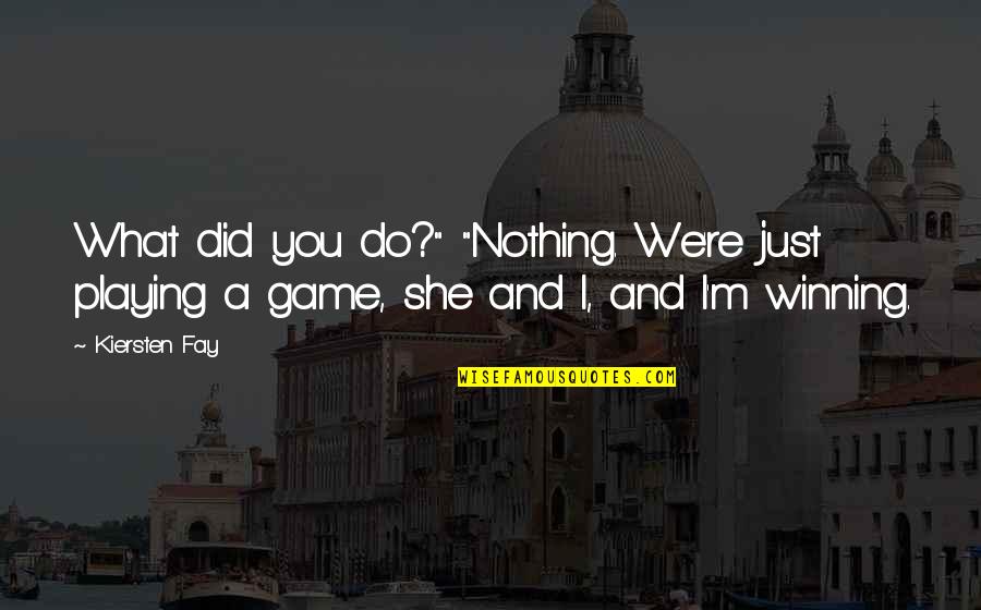 R Bah Dv G T Rk P Quotes By Kiersten Fay: What did you do?" "Nothing. We're just playing