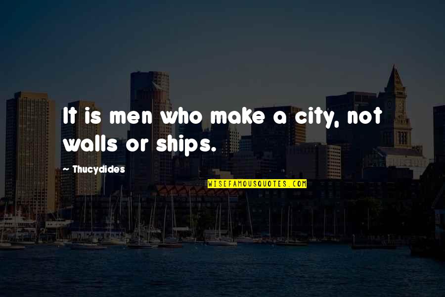 R Bjerg Mile Quotes By Thucydides: It is men who make a city, not R Bjerg Mile Quotes By Thucydides: It is men who make a city, not