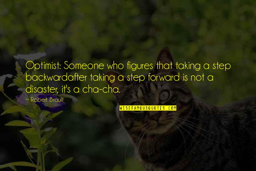 R Brault Quotes By Robert Brault: Optimist: Someone who figures that taking a step