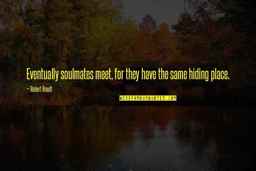 R Brault Quotes By Robert Brault: Eventually soulmates meet, for they have the same