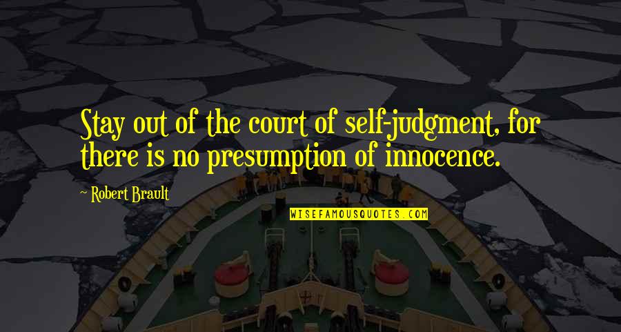 R Brault Quotes By Robert Brault: Stay out of the court of self-judgment, for