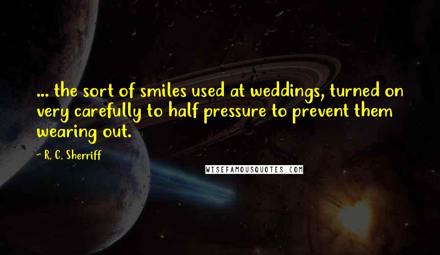 R. C. Sherriff quotes: ... the sort of smiles used at weddings, turned on very carefully to half pressure to prevent them wearing out.