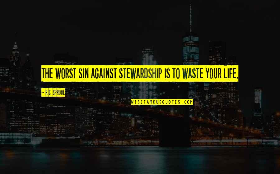 R C Sproul Quotes By R.C. Sproul: The worst sin against stewardship is to waste