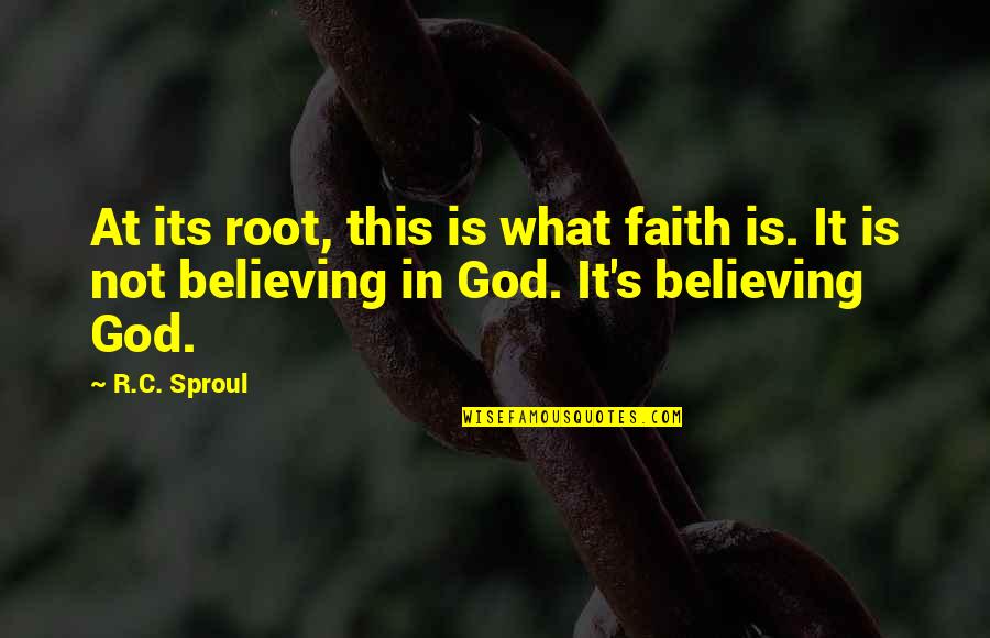 R C Sproul Quotes By R.C. Sproul: At its root, this is what faith is.