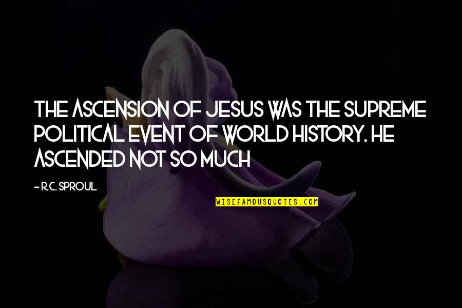 R C Sproul Quotes By R.C. Sproul: The ascension of Jesus was the supreme political
