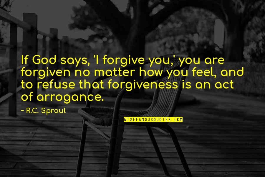 R C Sproul Quotes By R.C. Sproul: If God says, 'I forgive you,' you are