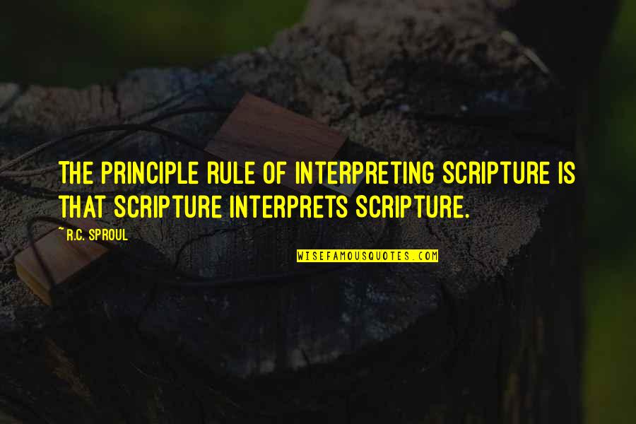 R C Sproul Quotes By R.C. Sproul: The principle rule of interpreting Scripture is that