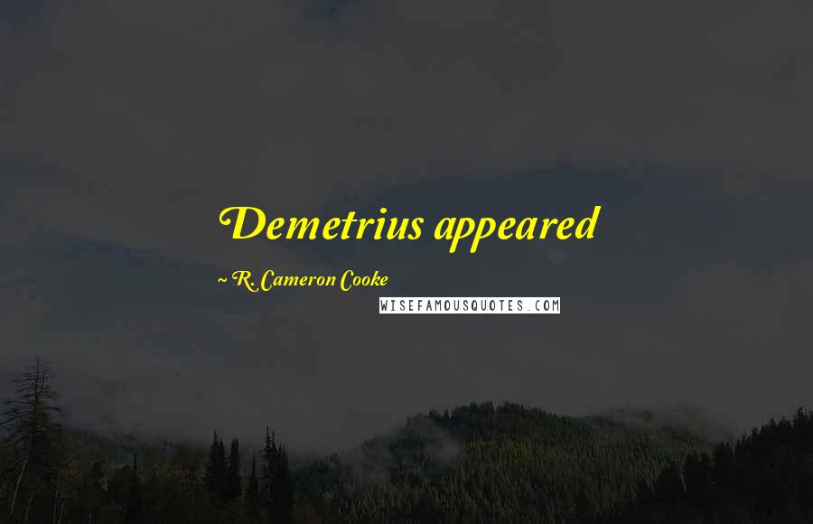 R. Cameron Cooke quotes: Demetrius appeared