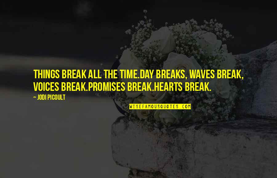 R Cemment Synonyme Quotes By Jodi Picoult: Things break all the time.Day breaks, waves break,