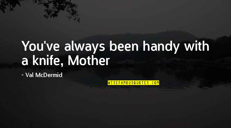 R Cemment Synonyme Quotes By Val McDermid: You've always been handy with a knife, Mother