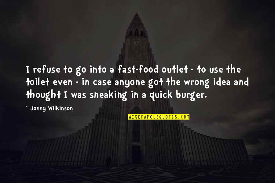 R Ckereszt R T Rk P Quotes By Jonny Wilkinson: I refuse to go into a fast-food outlet