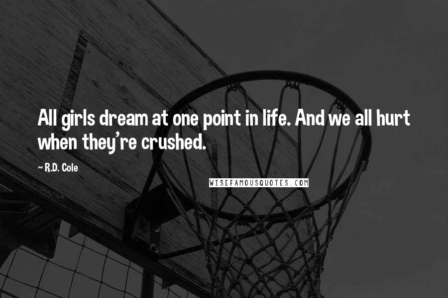 R.D. Cole quotes: All girls dream at one point in life. And we all hurt when they're crushed.