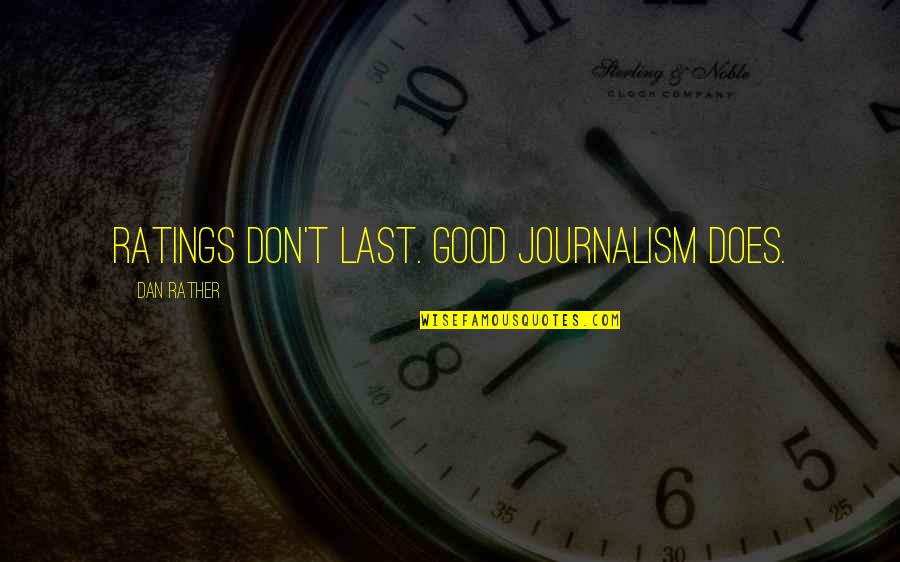 R D Laing Knots Quotes By Dan Rather: Ratings don't last. Good journalism does.