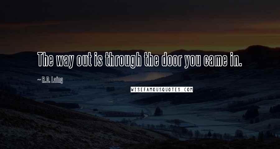 R.D. Laing quotes: The way out is through the door you came in.