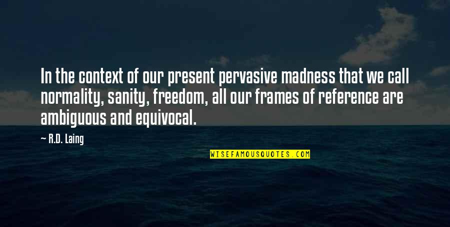 R D Quotes By R.D. Laing: In the context of our present pervasive madness