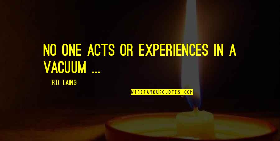 R D Quotes By R.D. Laing: No one acts or experiences in a vacuum