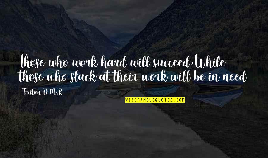R D Quotes By Tristan D.M.R.: Those who work hard will succeed,While those who
