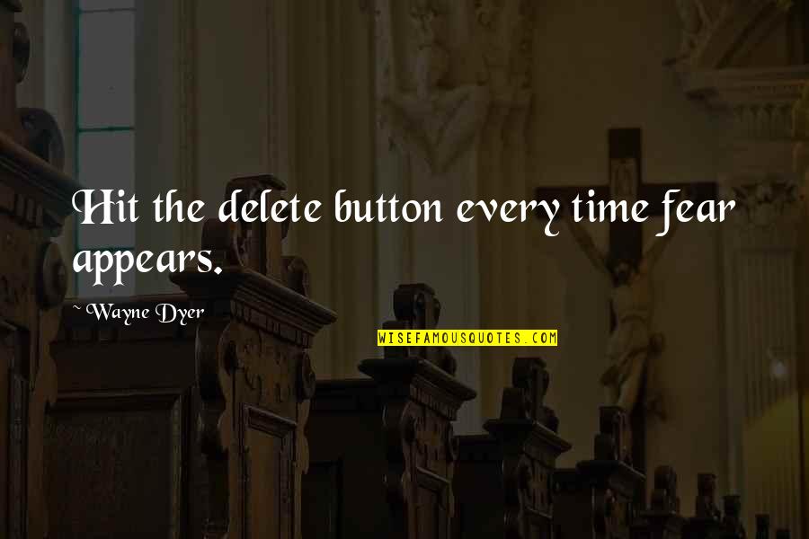 R Delete Quotes By Wayne Dyer: Hit the delete button every time fear appears.