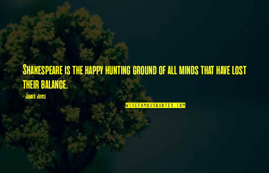 R Deret Quotes By James Joyce: Shakespeare is the happy hunting ground of all