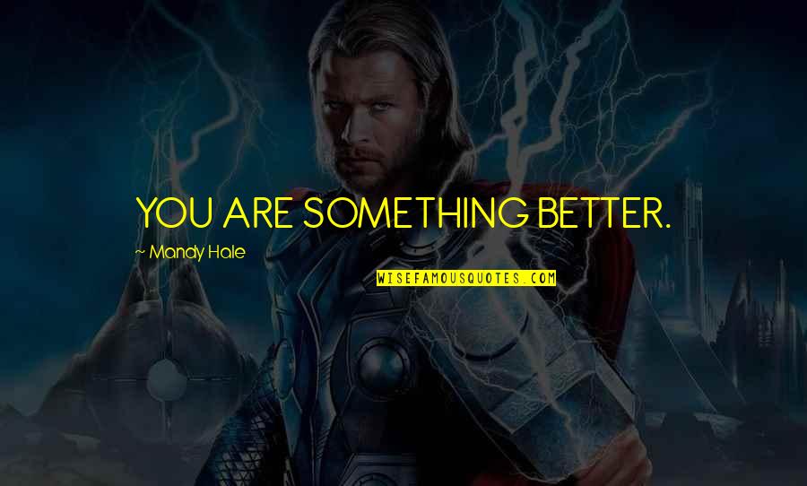 R Dkov N 1 5 Quotes By Mandy Hale: YOU ARE SOMETHING BETTER.