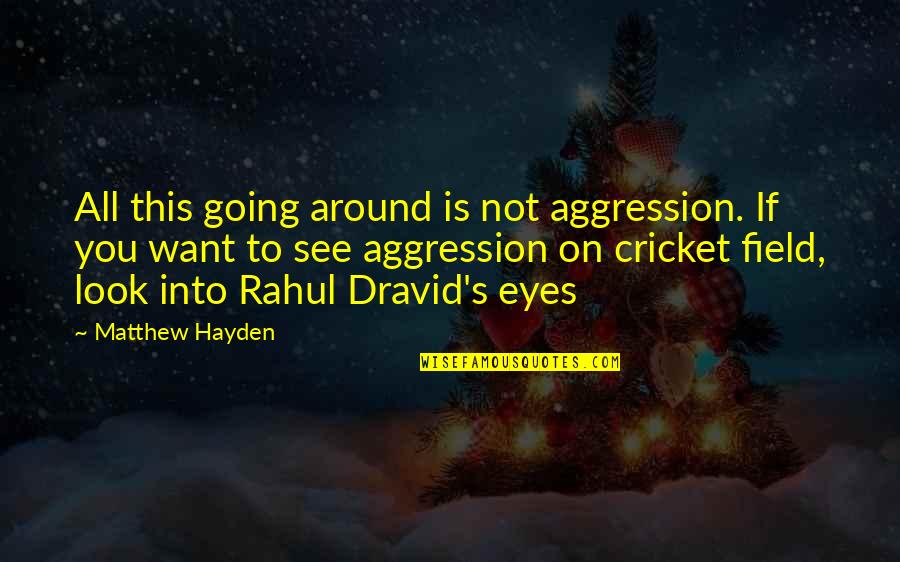 R Dravid Quotes By Matthew Hayden: All this going around is not aggression. If