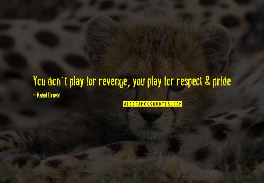 R Dravid Quotes By Rahul Dravid: You don't play for revenge, you play for