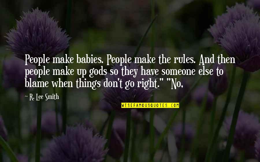 R E Lee Quotes By R. Lee Smith: People make babies. People make the rules. And