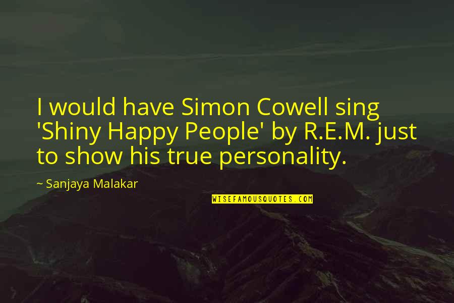 R E M Quotes By Sanjaya Malakar: I would have Simon Cowell sing 'Shiny Happy