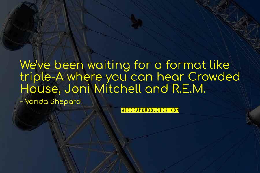 R E M Quotes By Vonda Shepard: We've been waiting for a format like triple-A