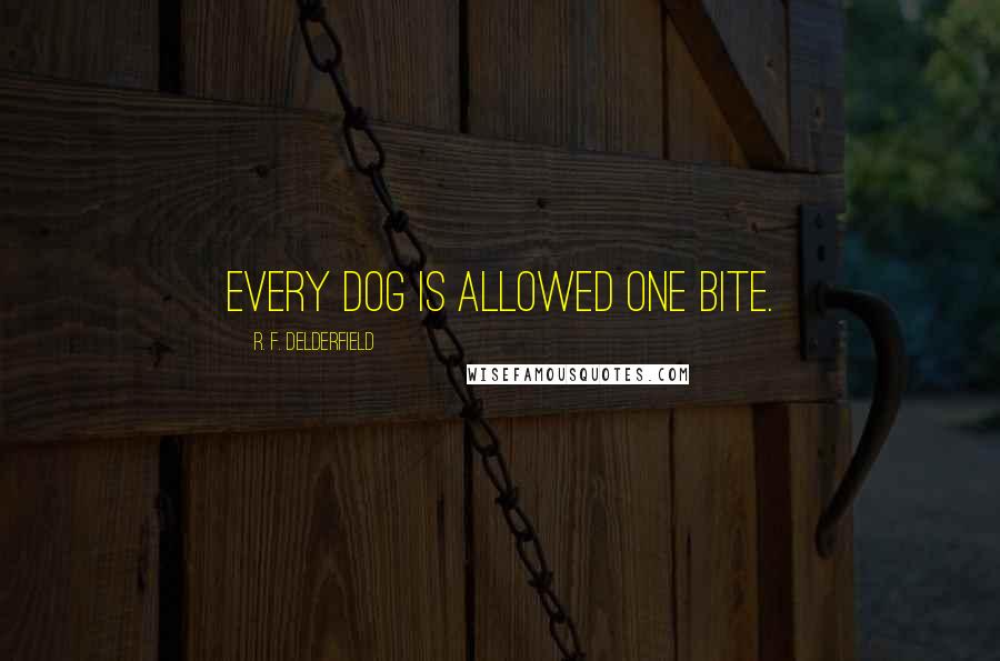 R. F. Delderfield quotes: Every dog is allowed one bite.