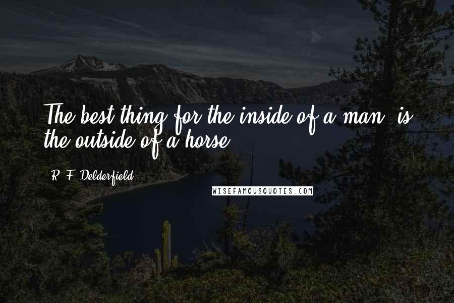 R. F. Delderfield quotes: The best thing for the inside of a man, is the outside of a horse.