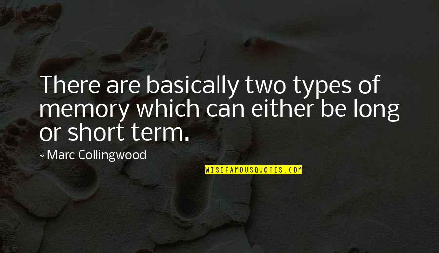 R G Collingwood Quotes By Marc Collingwood: There are basically two types of memory which