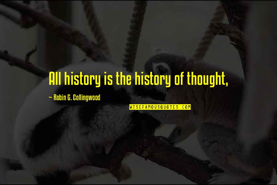 R G Collingwood Quotes By Robin G. Collingwood: All history is the history of thought,