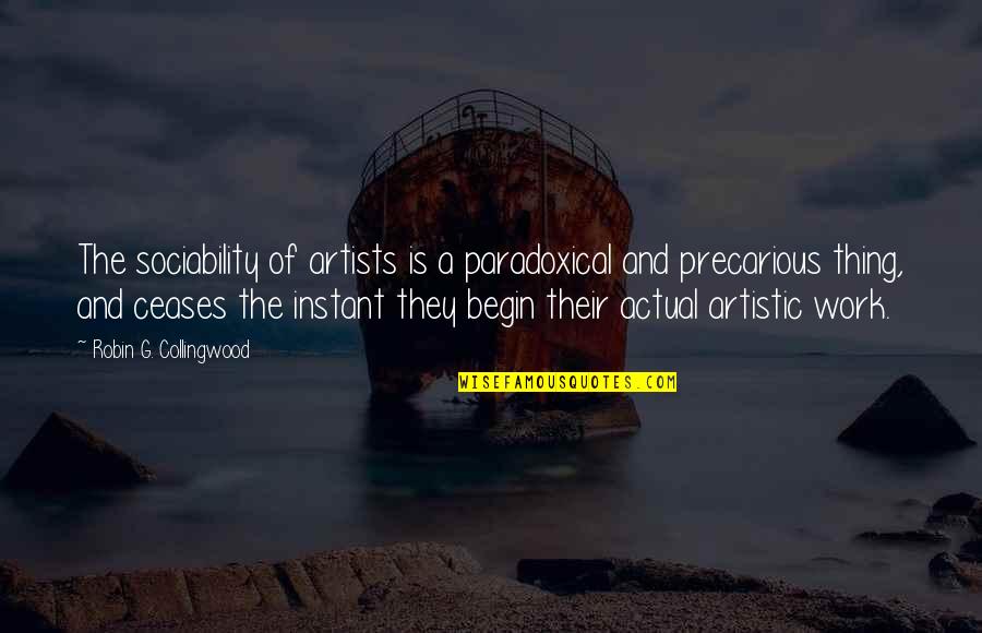 R G Collingwood Quotes By Robin G. Collingwood: The sociability of artists is a paradoxical and
