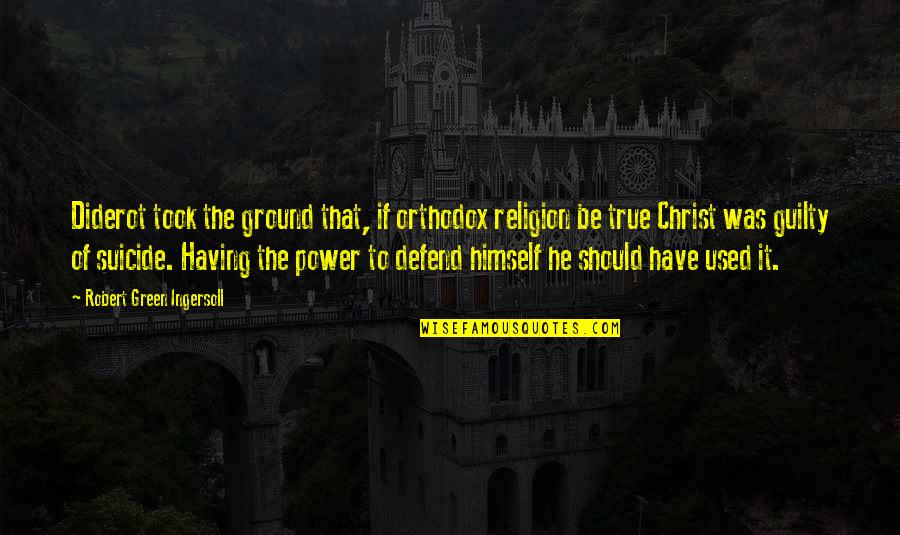 R G Ingersoll Quotes By Robert Green Ingersoll: Diderot took the ground that, if orthodox religion
