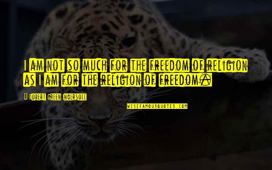R G Ingersoll Quotes By Robert Green Ingersoll: I am not so much for the freedom