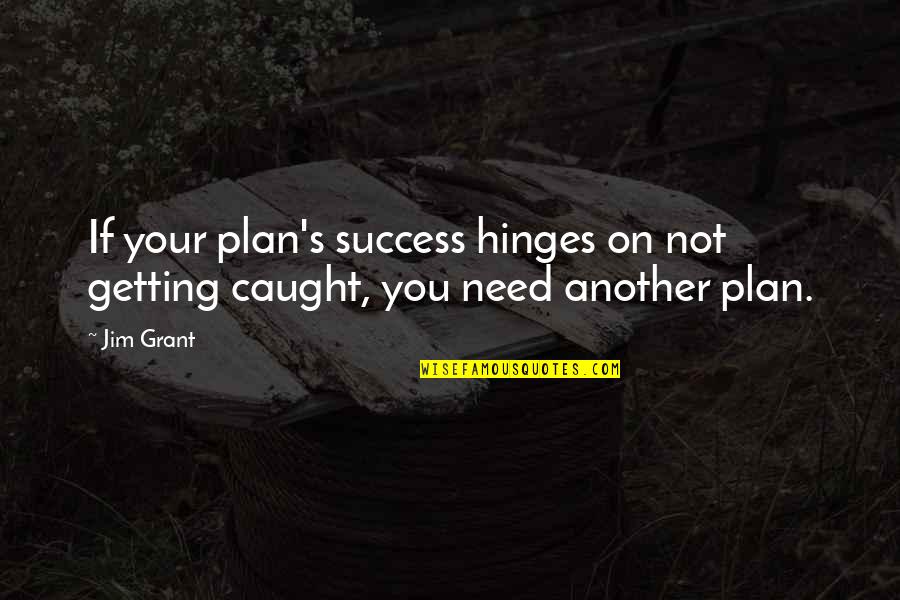 R.h. Grant Quotes By Jim Grant: If your plan's success hinges on not getting