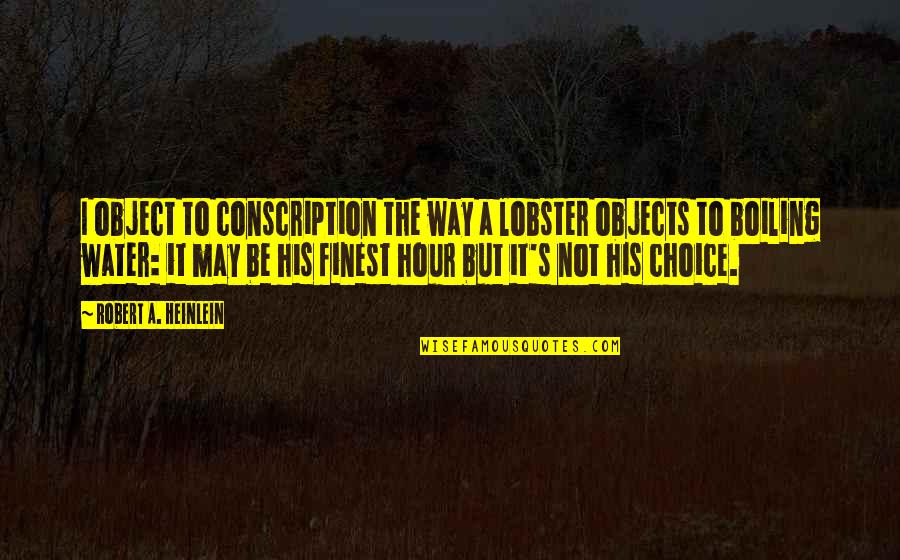 R.h. Heinlein Quotes By Robert A. Heinlein: I object to conscription the way a lobster