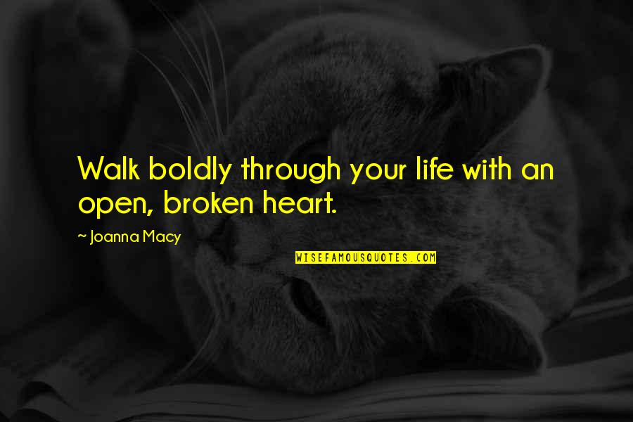 R H Macy Quotes By Joanna Macy: Walk boldly through your life with an open,