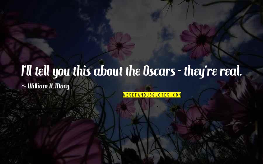 R H Macy Quotes By William H. Macy: I'll tell you this about the Oscars -