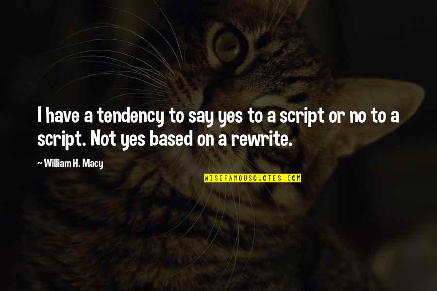 R H Macy Quotes By William H. Macy: I have a tendency to say yes to