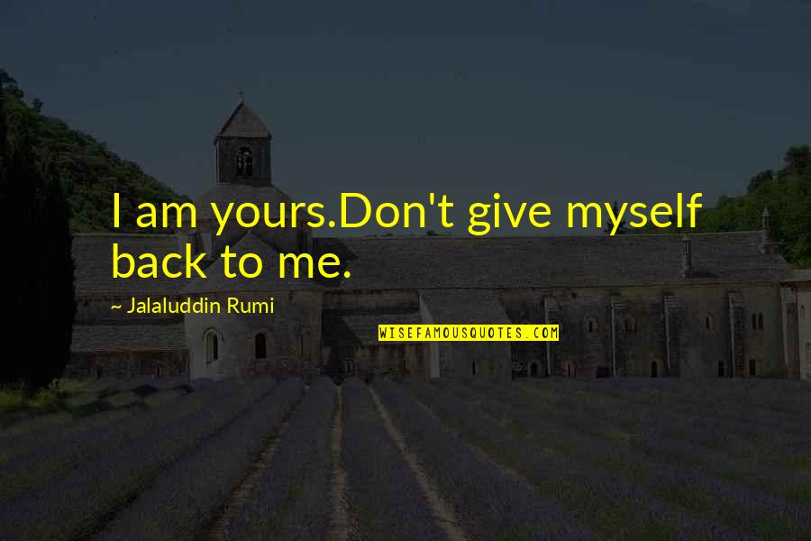 R H Palenske Quotes By Jalaluddin Rumi: I am yours.Don't give myself back to me.