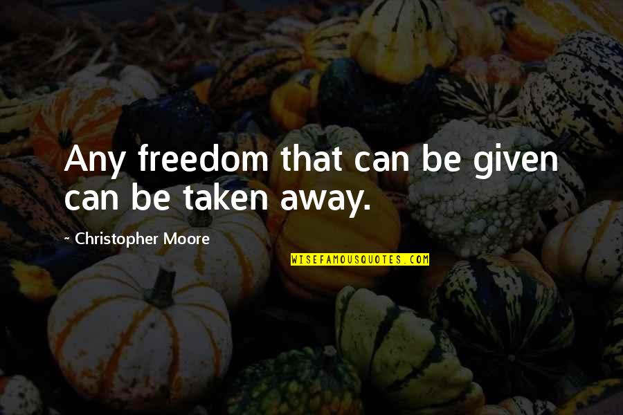 R H Shumway Quotes By Christopher Moore: Any freedom that can be given can be R H Shumway Quotes By Christopher Moore: Any freedom that can be given can be