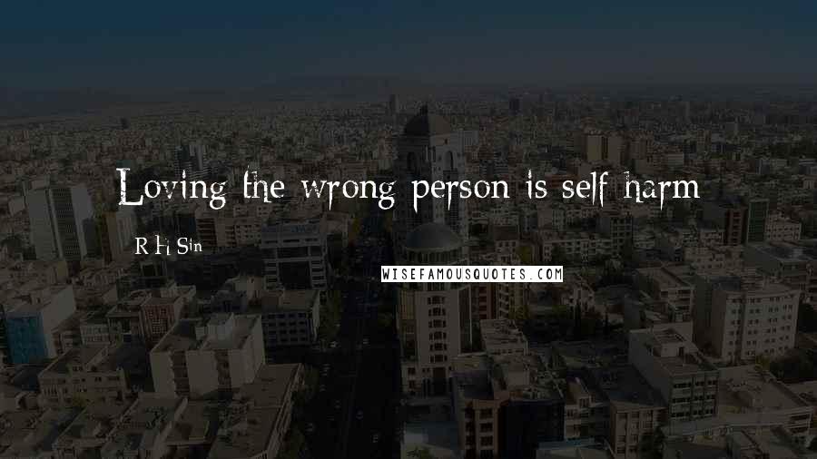 R H Sin quotes: Loving the wrong person is self-harm