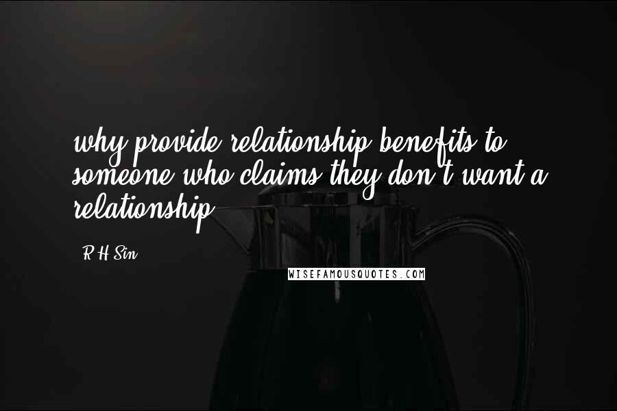 R H Sin quotes: why provide relationship benefits to someone who claims they don't want a relationship...