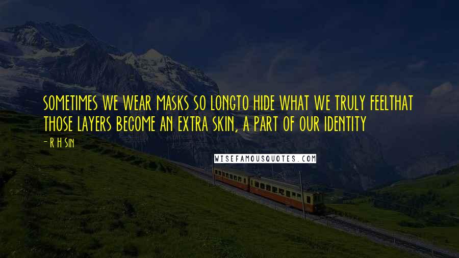 R H Sin quotes: sometimes we wear masks so longto hide what we truly feelthat those layers become an extra skin, a part of our identity