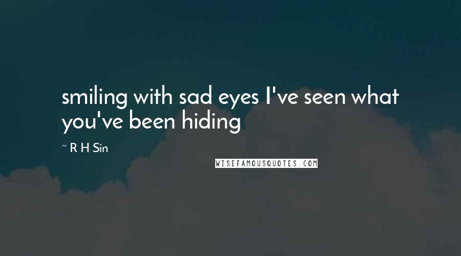 R H Sin quotes: smiling with sad eyes I've seen what you've been hiding