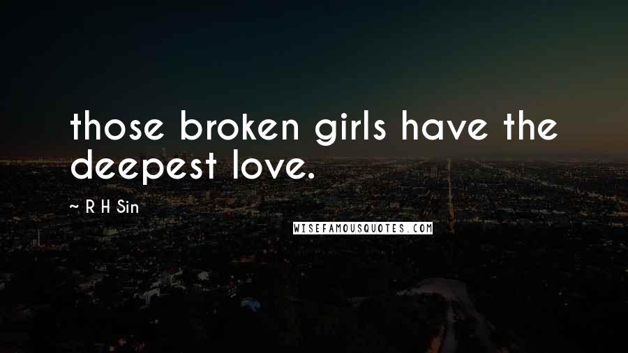 R H Sin quotes: those broken girls have the deepest love.