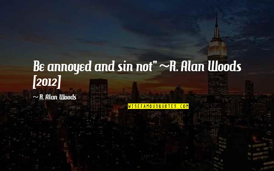 R.h. Sin Quotes By R. Alan Woods: Be annoyed and sin not" ~R. Alan Woods