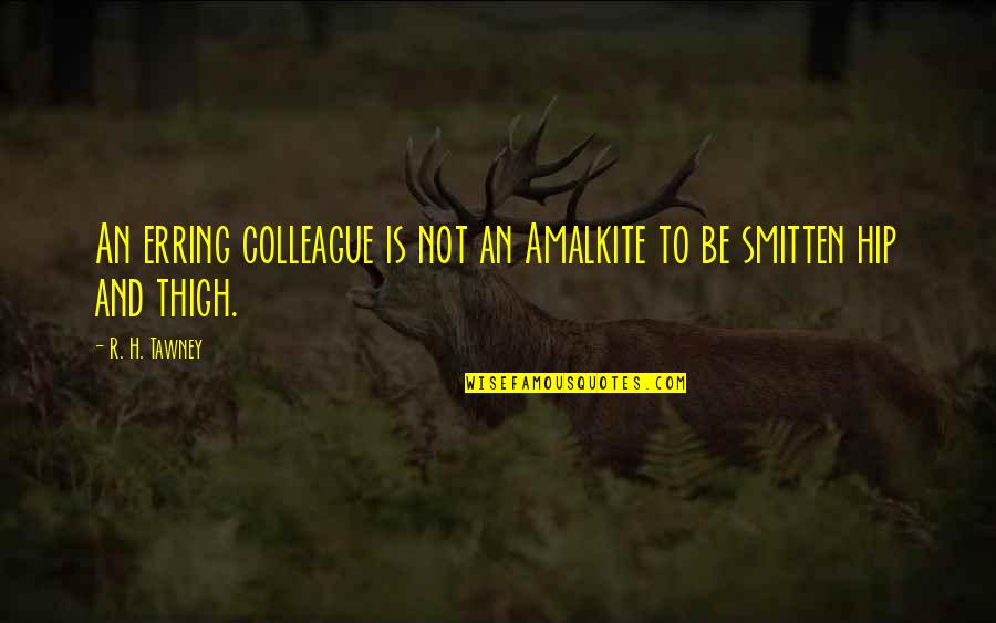 R H Tawney Quotes By R. H. Tawney: An erring colleague is not an Amalkite to